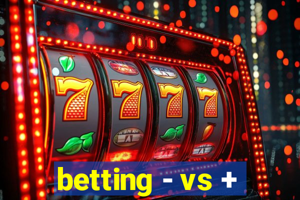 betting - vs +