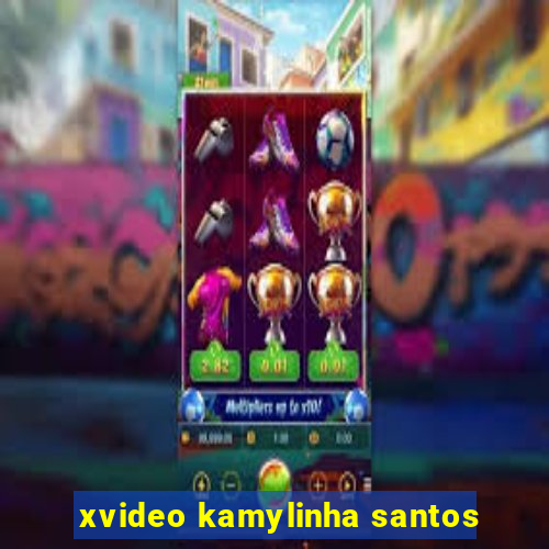 xvideo kamylinha santos