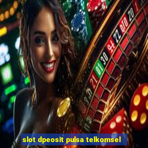 slot dpeosit pulsa telkomsel