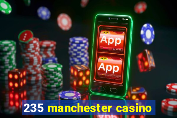 235 manchester casino