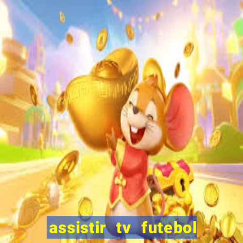 assistir tv futebol ao vivo