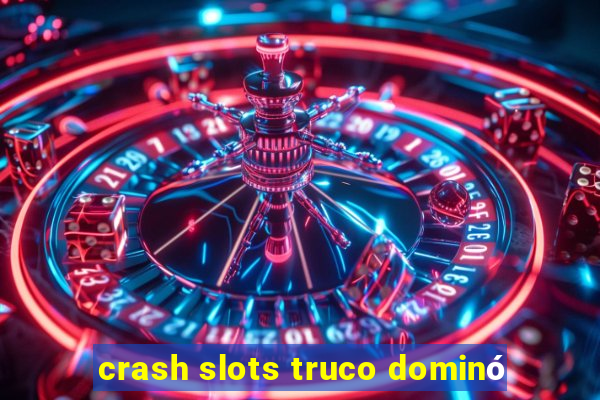 crash slots truco dominó