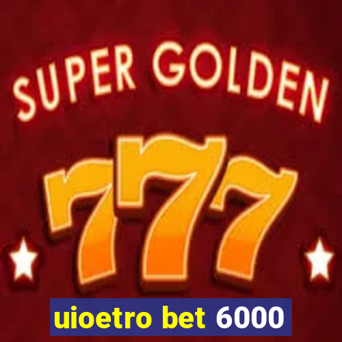 uioetro bet 6000