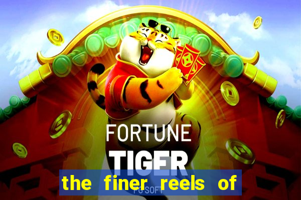 the finer reels of life slot