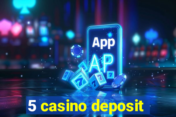 5 casino deposit