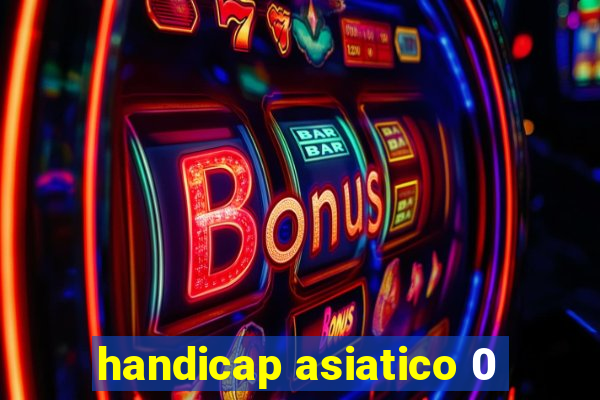 handicap asiatico 0