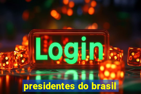 presidentes do brasil