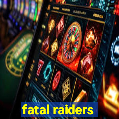 fatal raiders