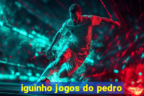 iguinho jogos do pedro