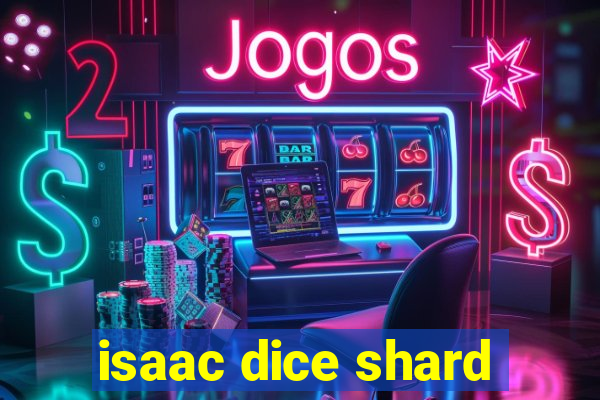 isaac dice shard