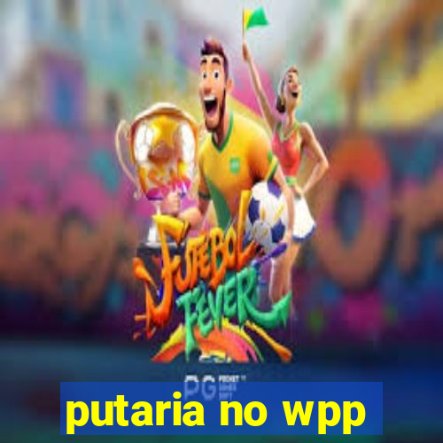 putaria no wpp