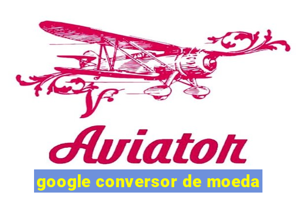 google conversor de moeda