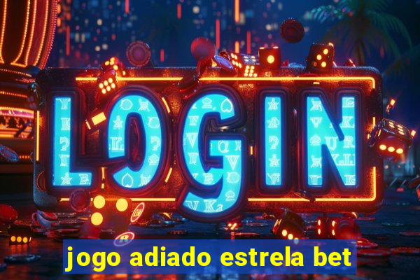 jogo adiado estrela bet