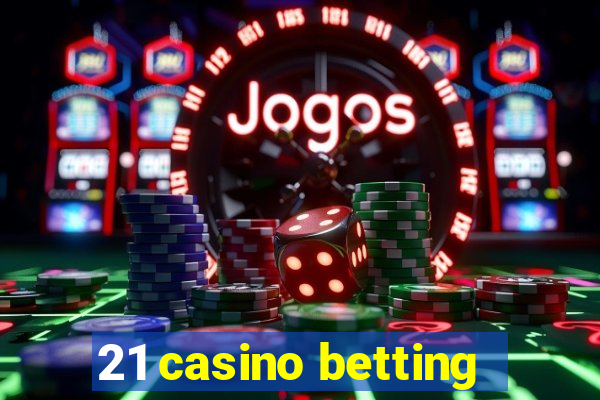 21 casino betting