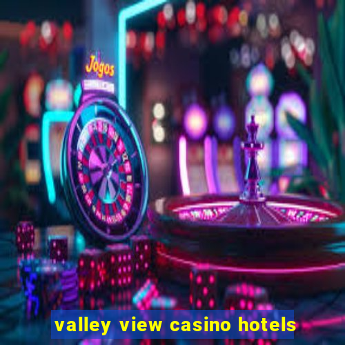 valley view casino hotels