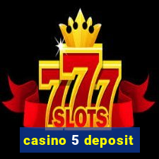 casino 5 deposit