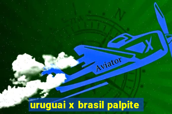 uruguai x brasil palpite