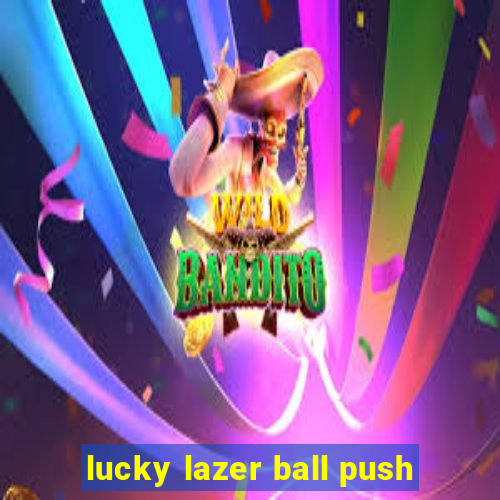 lucky lazer ball push