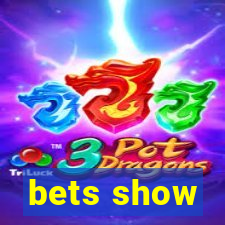 bets show