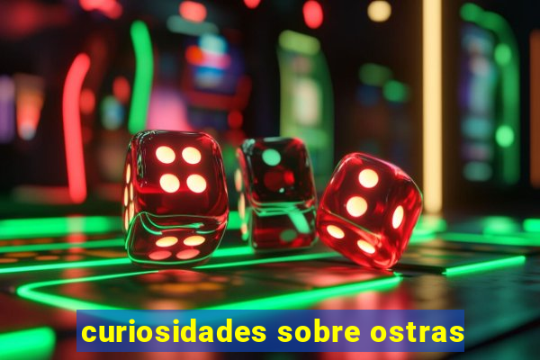 curiosidades sobre ostras