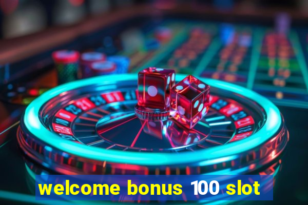 welcome bonus 100 slot