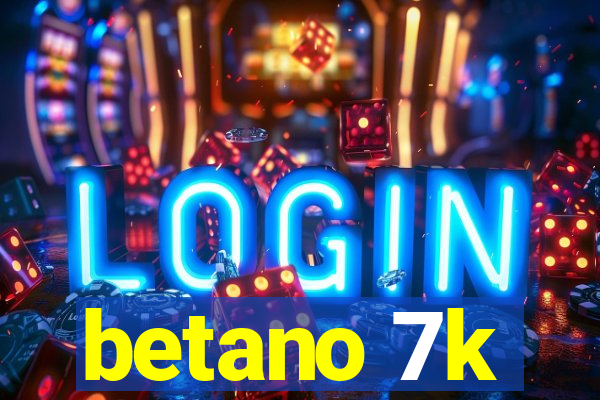 betano 7k