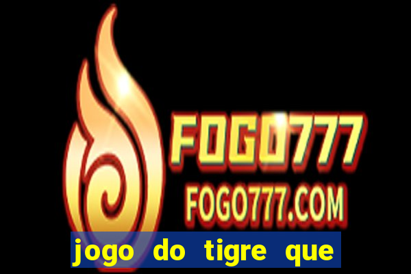 jogo do tigre que ganha dinheiro baixar