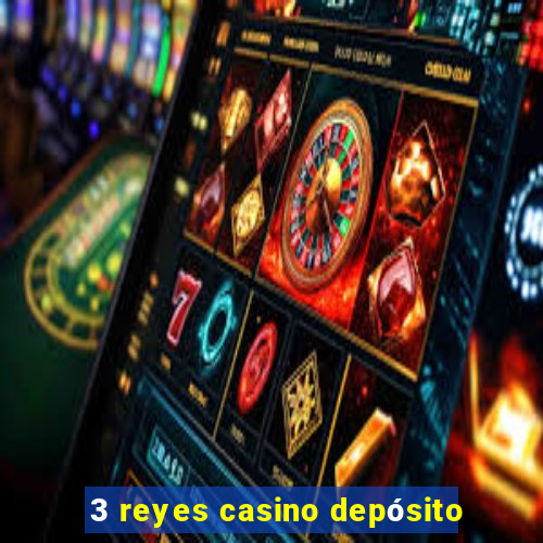 3 reyes casino depósito