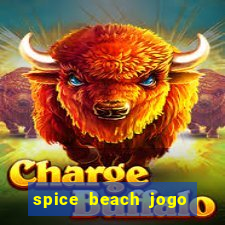 spice beach jogo de ganhar dinheiro