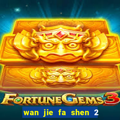 wan jie fa shen 2 temporada ep 1