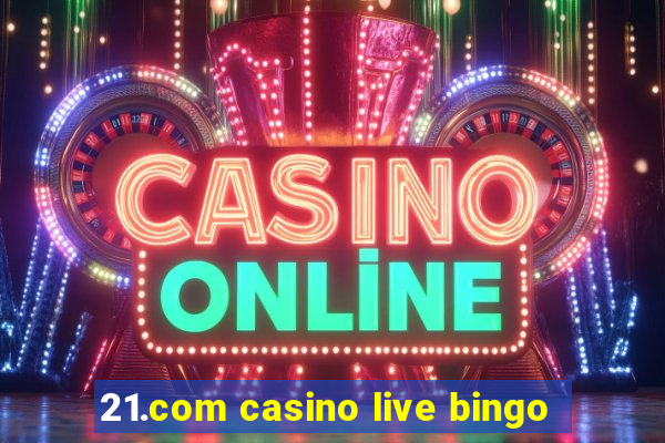 21.com casino live bingo