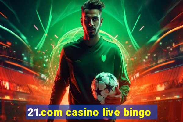 21.com casino live bingo