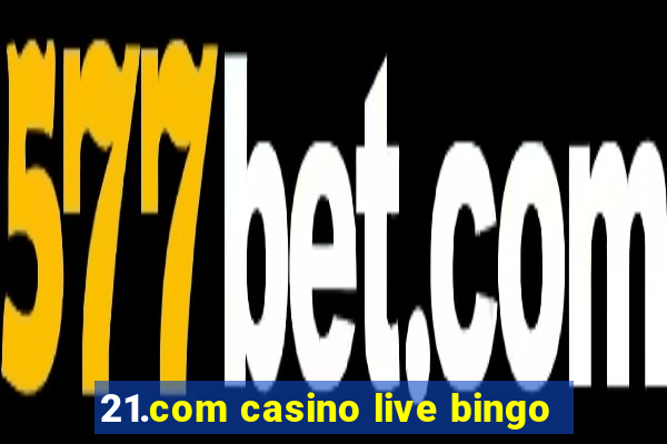 21.com casino live bingo