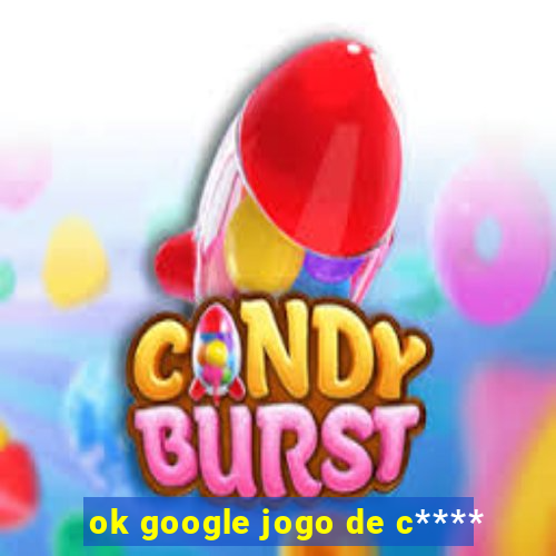 ok google jogo de c****