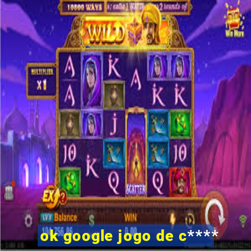 ok google jogo de c****