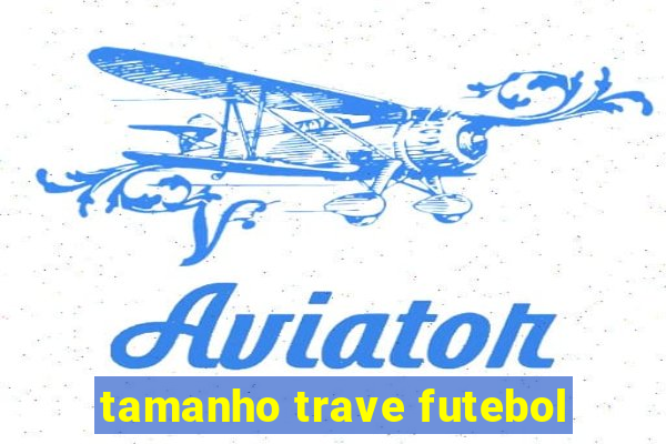 tamanho trave futebol