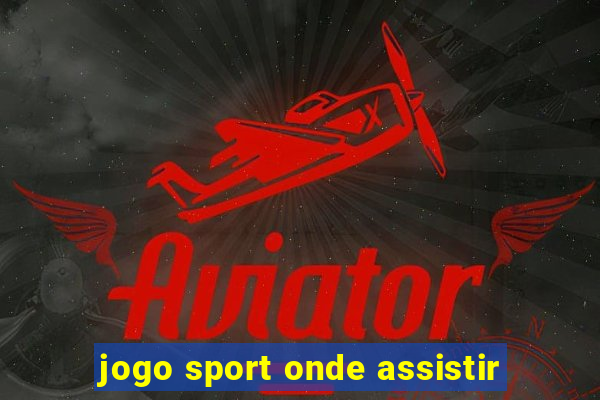 jogo sport onde assistir