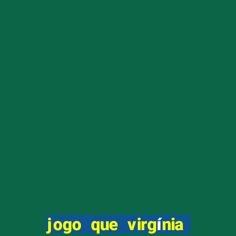 jogo que virgínia joga no esporte da sorte