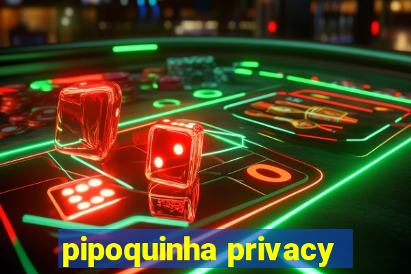 pipoquinha privacy