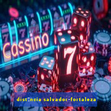 dist芒ncia salvador-fortaleza