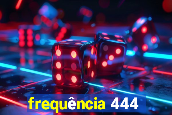 frequência 444