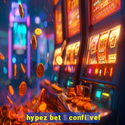 hypez bet 茅 confi谩vel