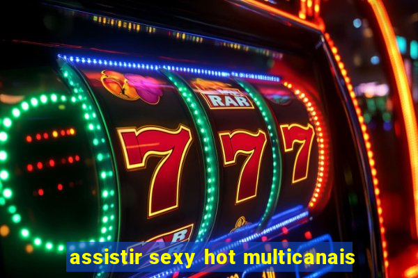 assistir sexy hot multicanais