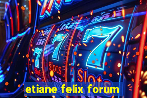 etiane felix forum