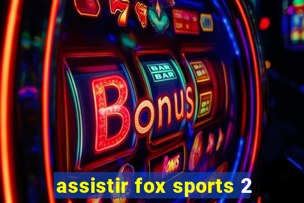 assistir fox sports 2