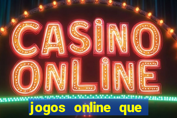 jogos online que da dinheiro