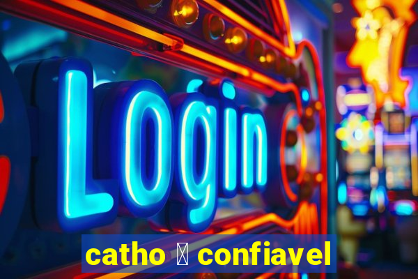 catho 茅 confiavel