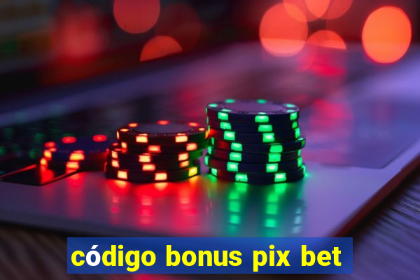 código bonus pix bet