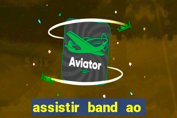 assistir band ao vivo gratis