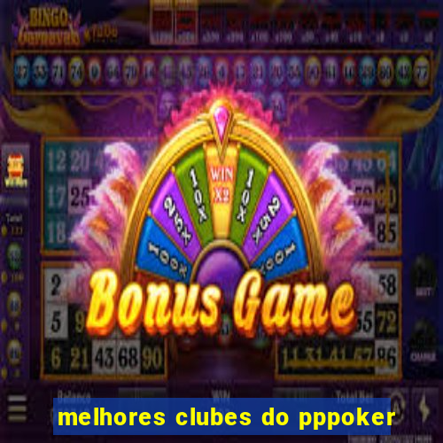 melhores clubes do pppoker